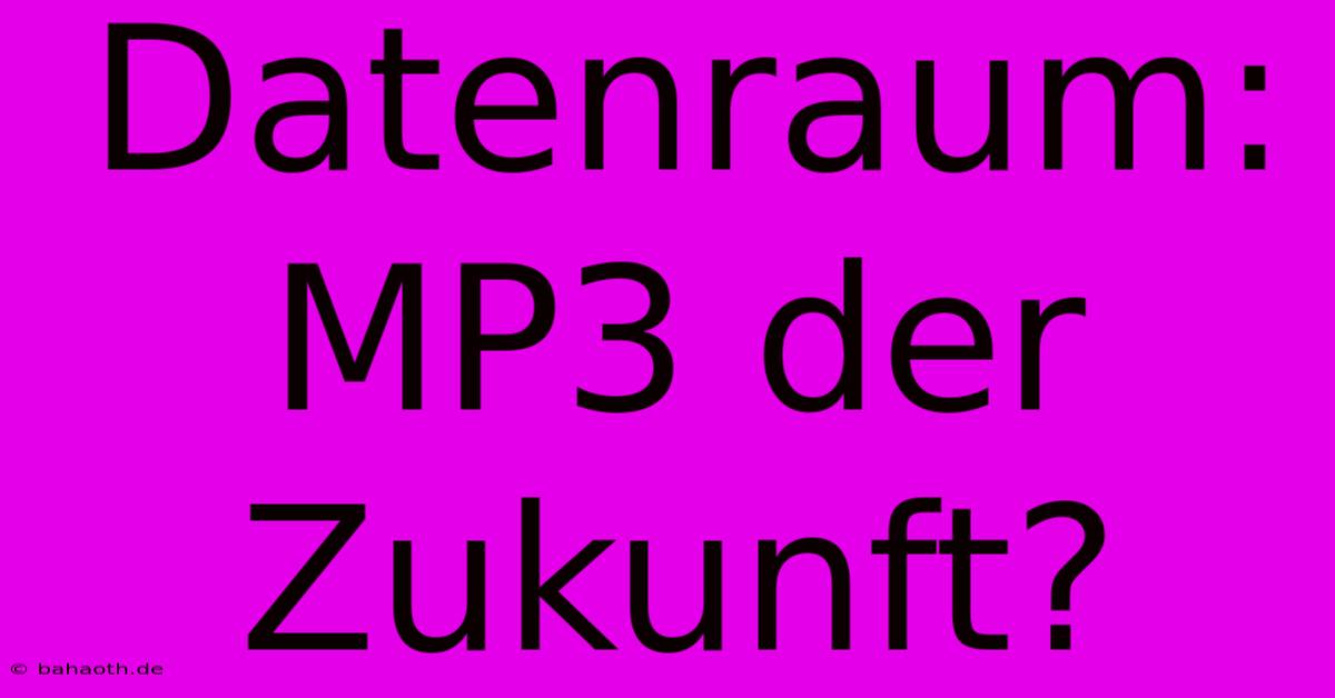 Datenraum:  MP3 Der Zukunft?