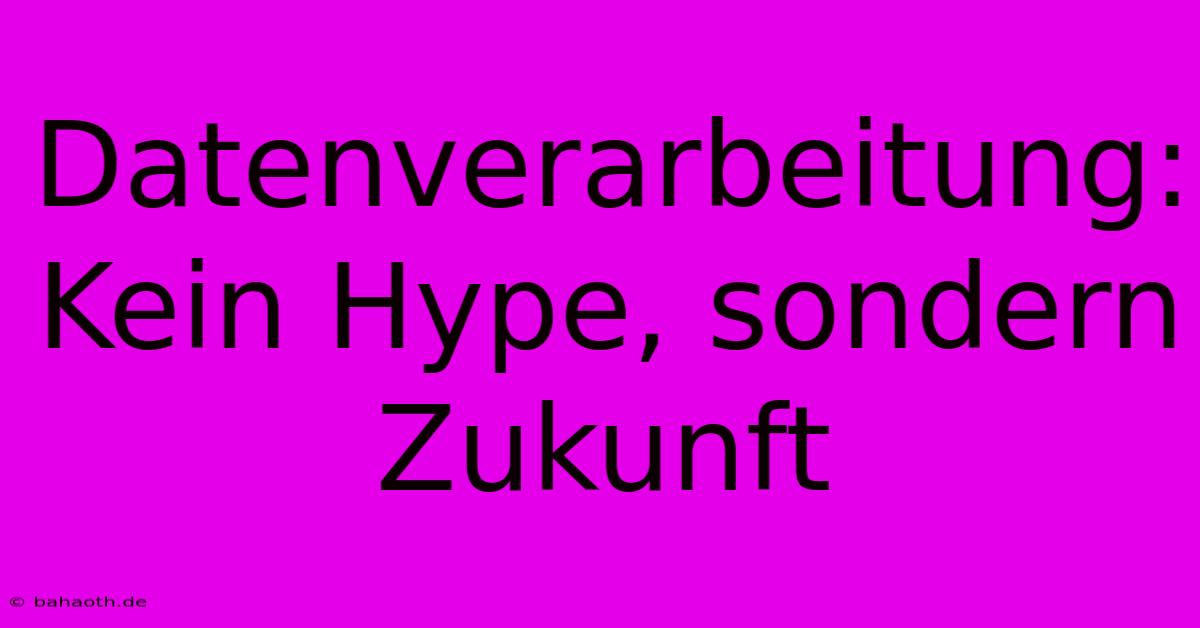 Datenverarbeitung: Kein Hype, Sondern Zukunft