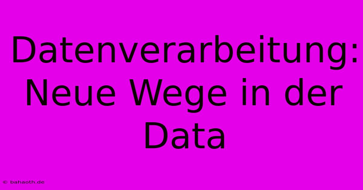 Datenverarbeitung:  Neue Wege In Der Data