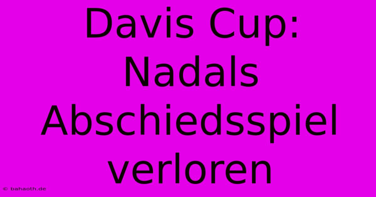 Davis Cup: Nadals Abschiedsspiel Verloren