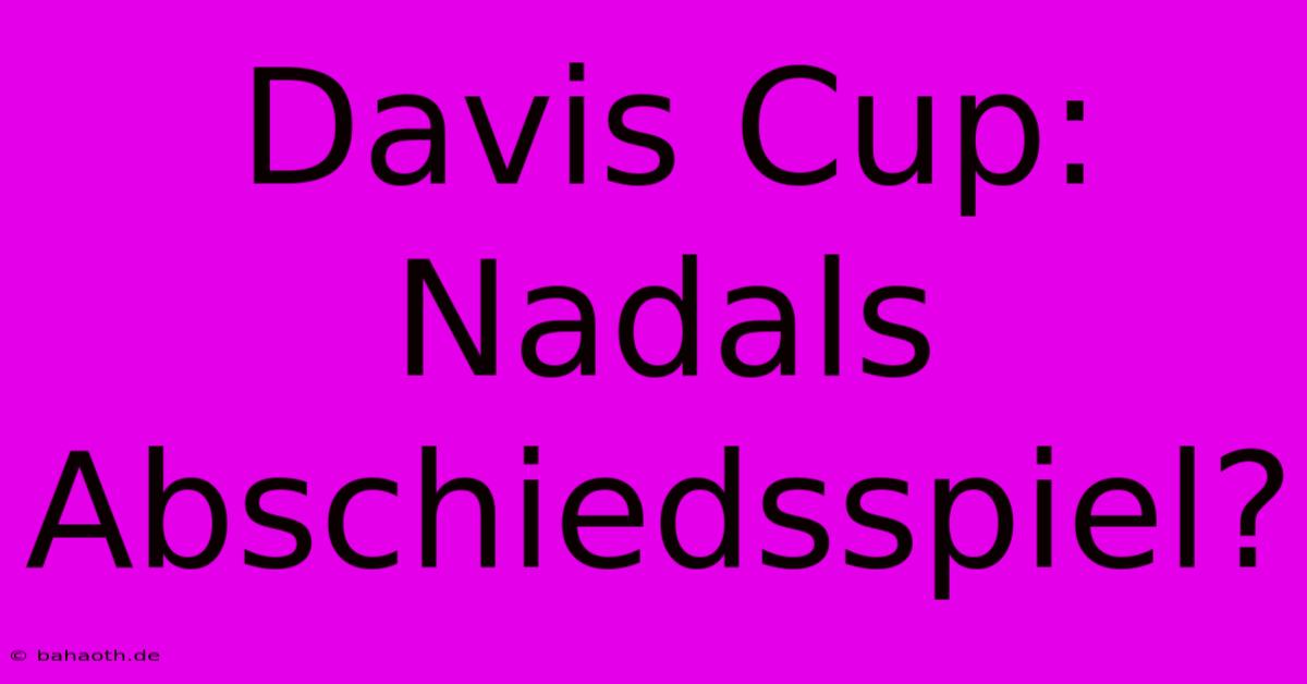 Davis Cup: Nadals Abschiedsspiel?