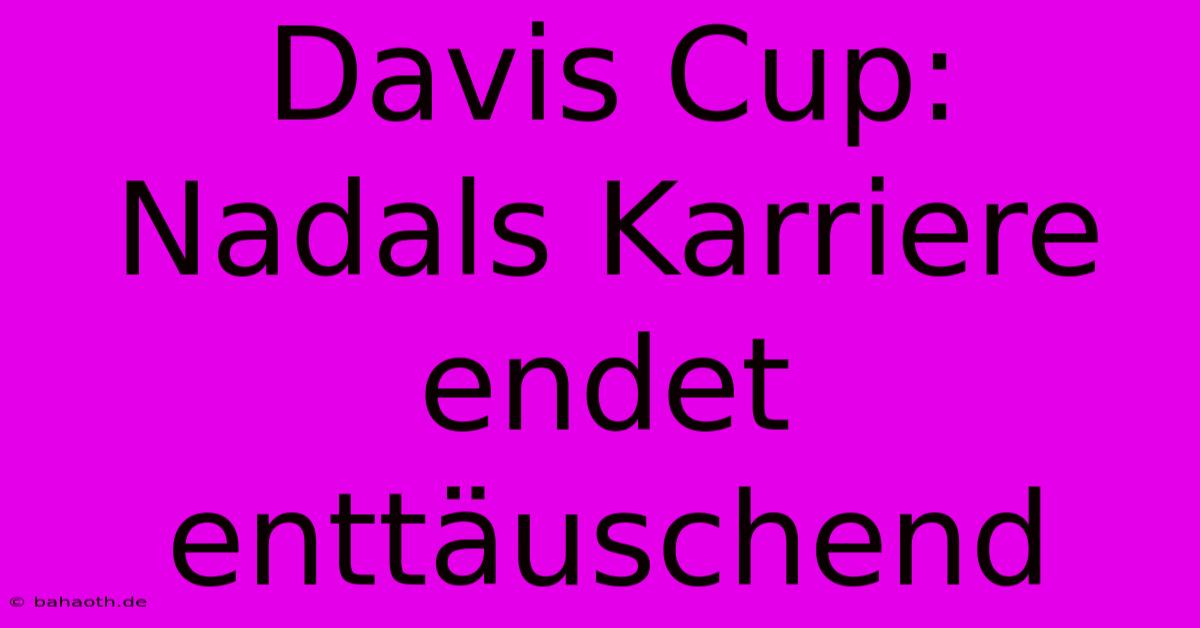 Davis Cup: Nadals Karriere Endet Enttäuschend