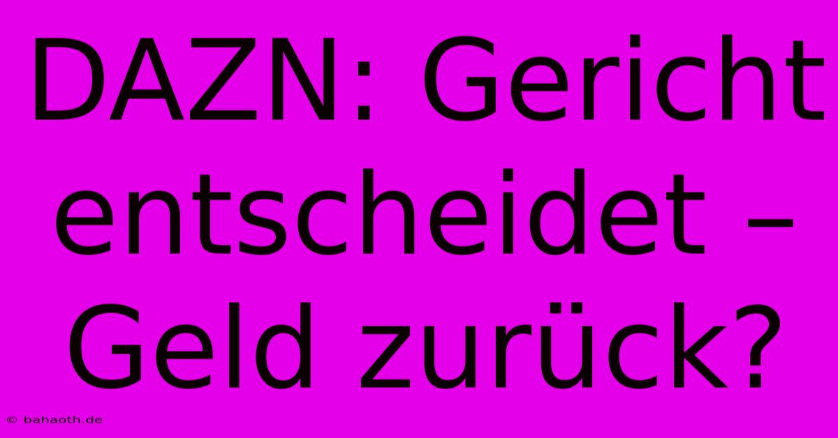 DAZN: Gericht Entscheidet – Geld Zurück?