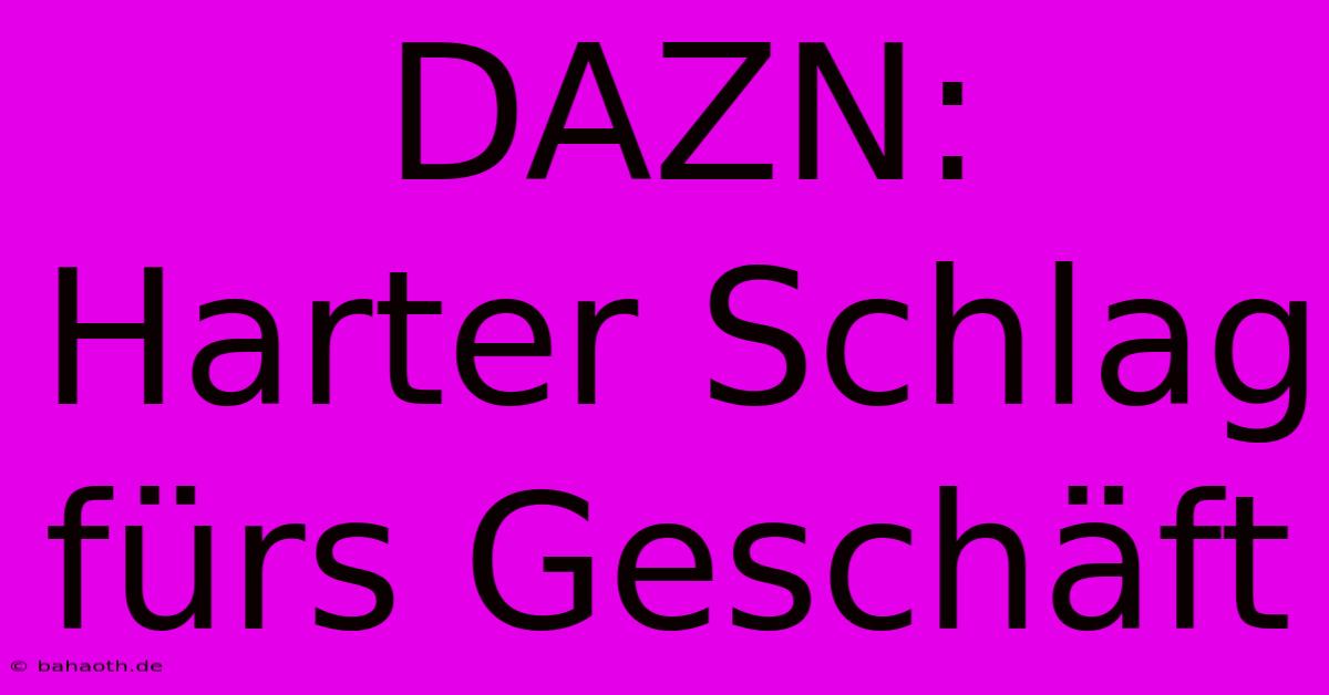 DAZN:  Harter Schlag Fürs Geschäft