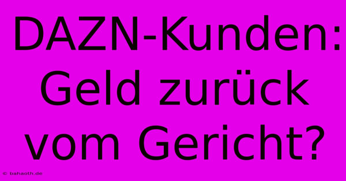 DAZN-Kunden: Geld Zurück Vom Gericht?