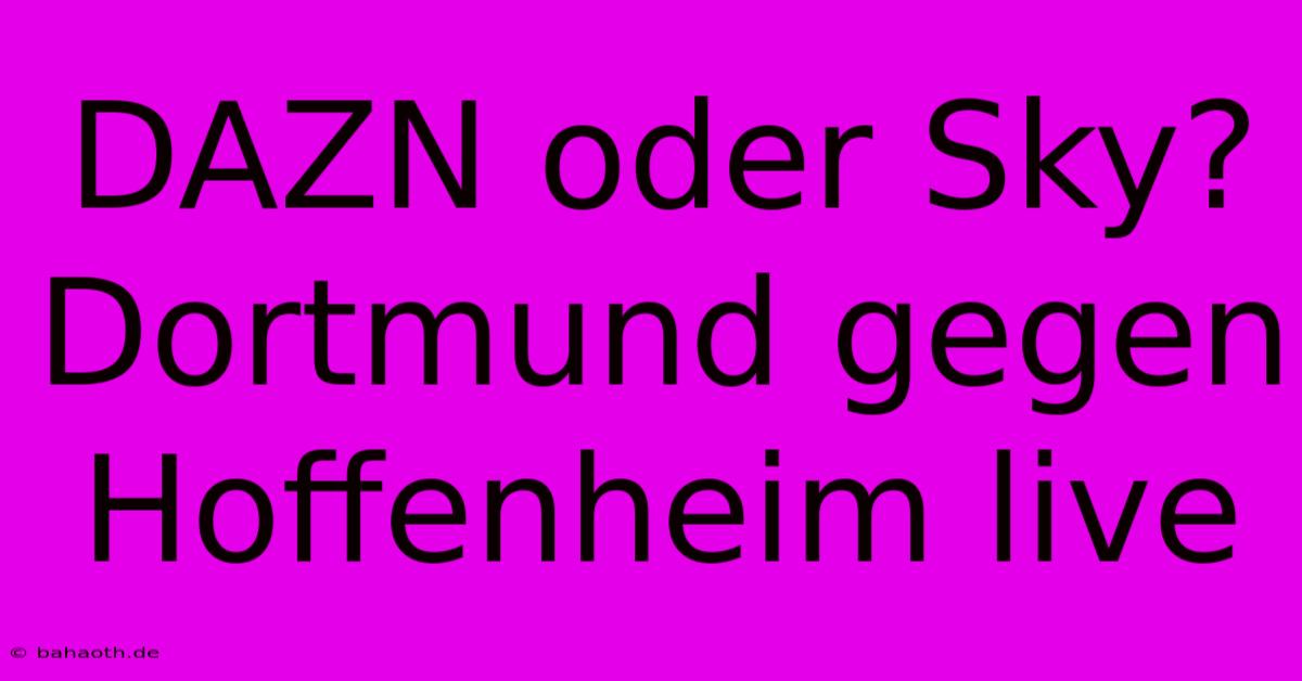 DAZN Oder Sky? Dortmund Gegen Hoffenheim Live