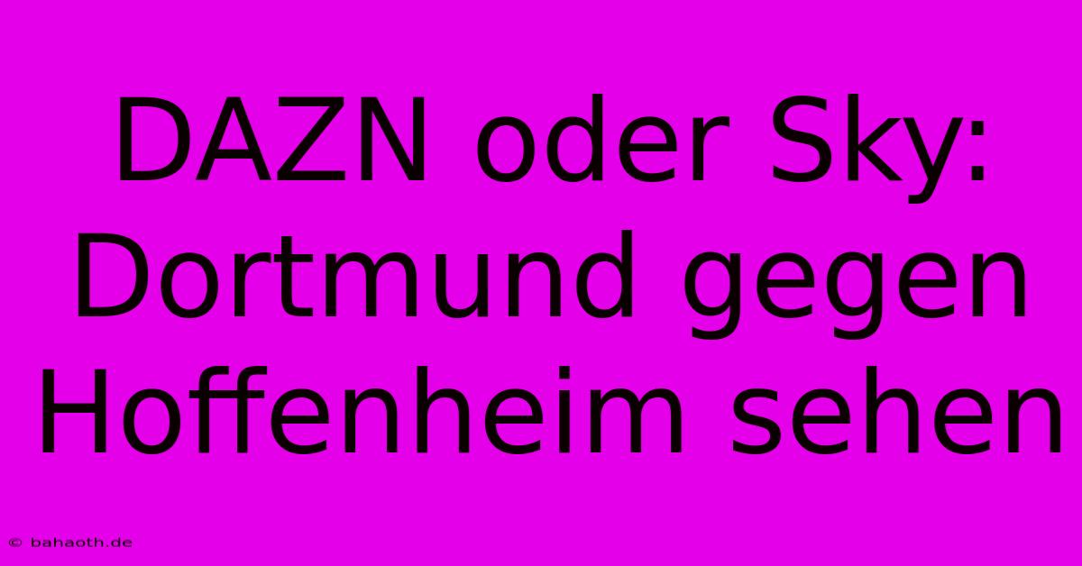 DAZN Oder Sky: Dortmund Gegen Hoffenheim Sehen