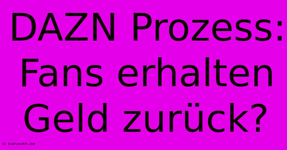 DAZN Prozess: Fans Erhalten Geld Zurück?