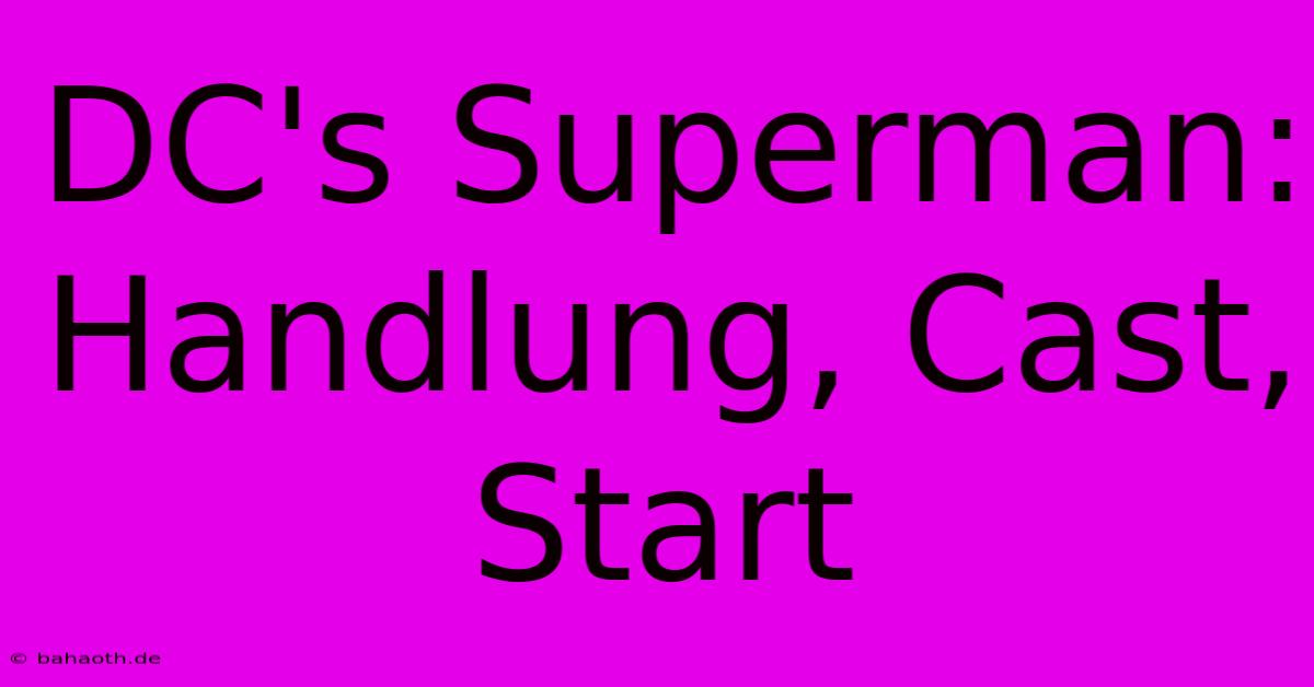 DC's Superman: Handlung, Cast, Start