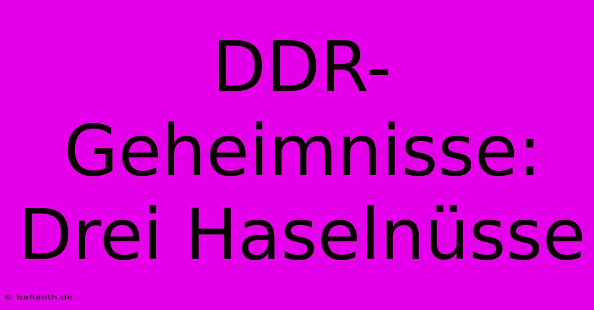 DDR-Geheimnisse: Drei Haselnüsse