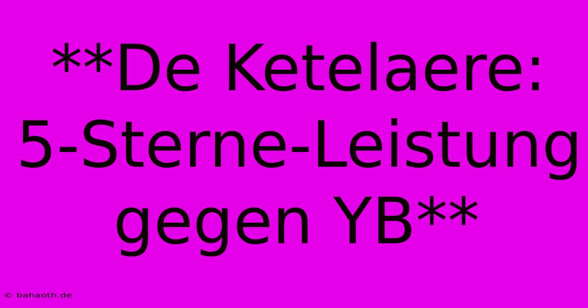 **De Ketelaere: 5-Sterne-Leistung Gegen YB**