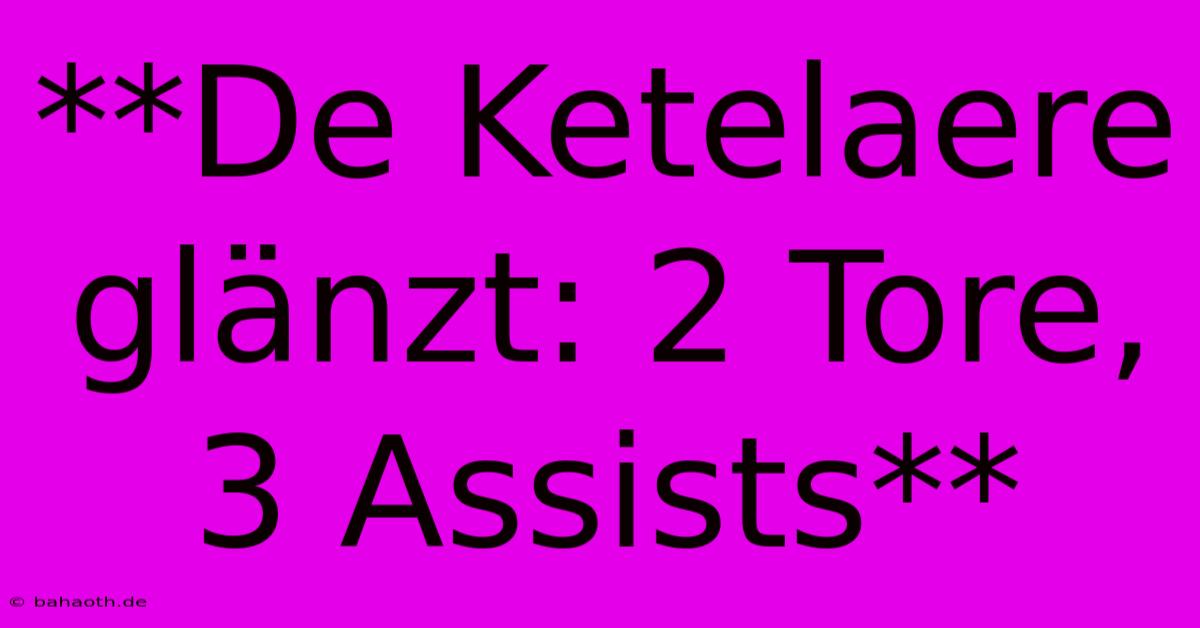 **De Ketelaere Glänzt: 2 Tore, 3 Assists**