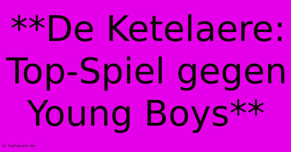 **De Ketelaere: Top-Spiel Gegen Young Boys**