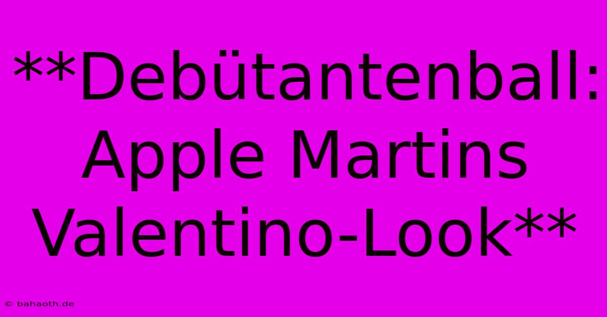 **Debütantenball: Apple Martins Valentino-Look**