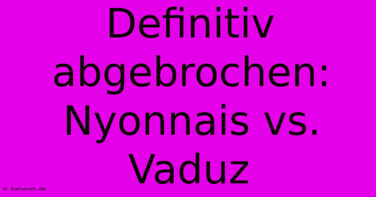 Definitiv Abgebrochen: Nyonnais Vs. Vaduz