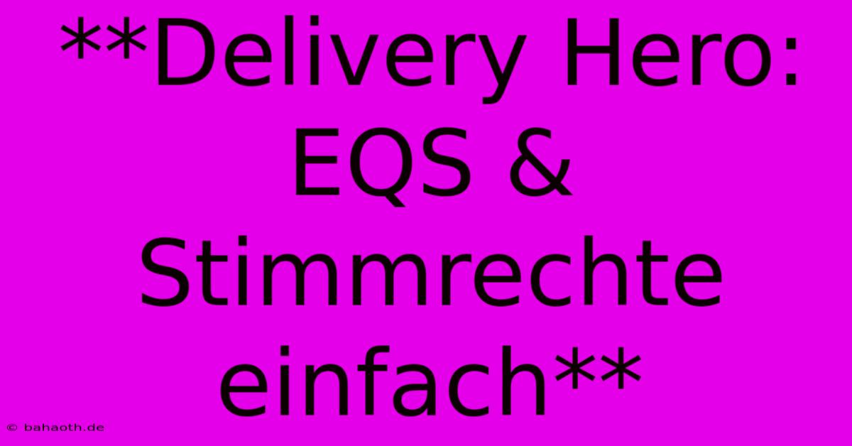 **Delivery Hero: EQS & Stimmrechte Einfach**