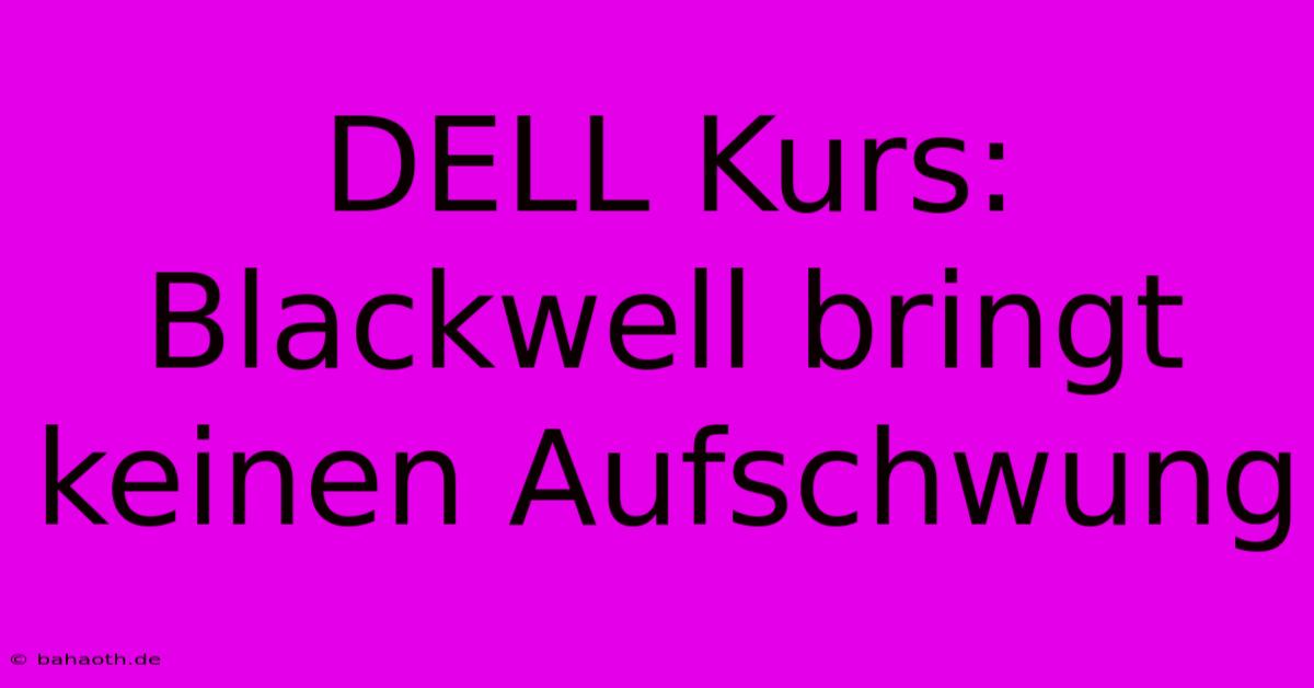 DELL Kurs: Blackwell Bringt Keinen Aufschwung