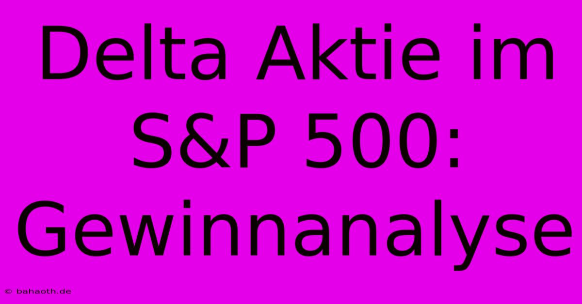 Delta Aktie Im S&P 500:  Gewinnanalyse