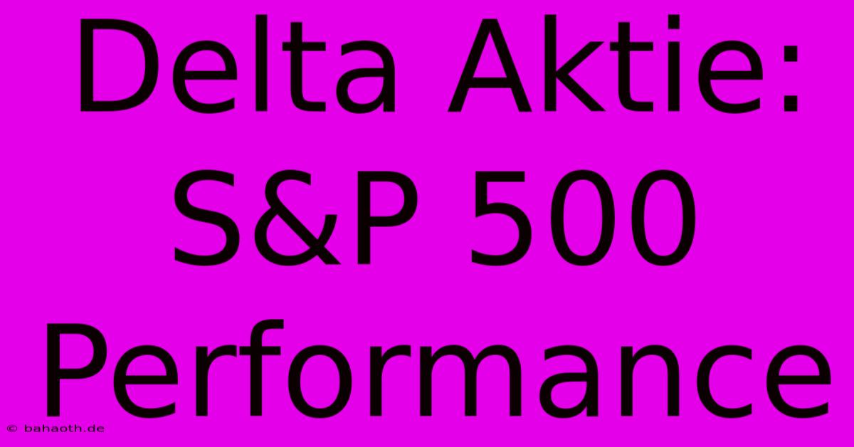 Delta Aktie: S&P 500 Performance