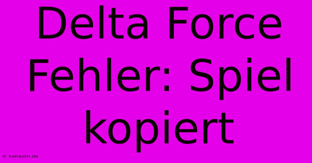 Delta Force Fehler: Spiel Kopiert