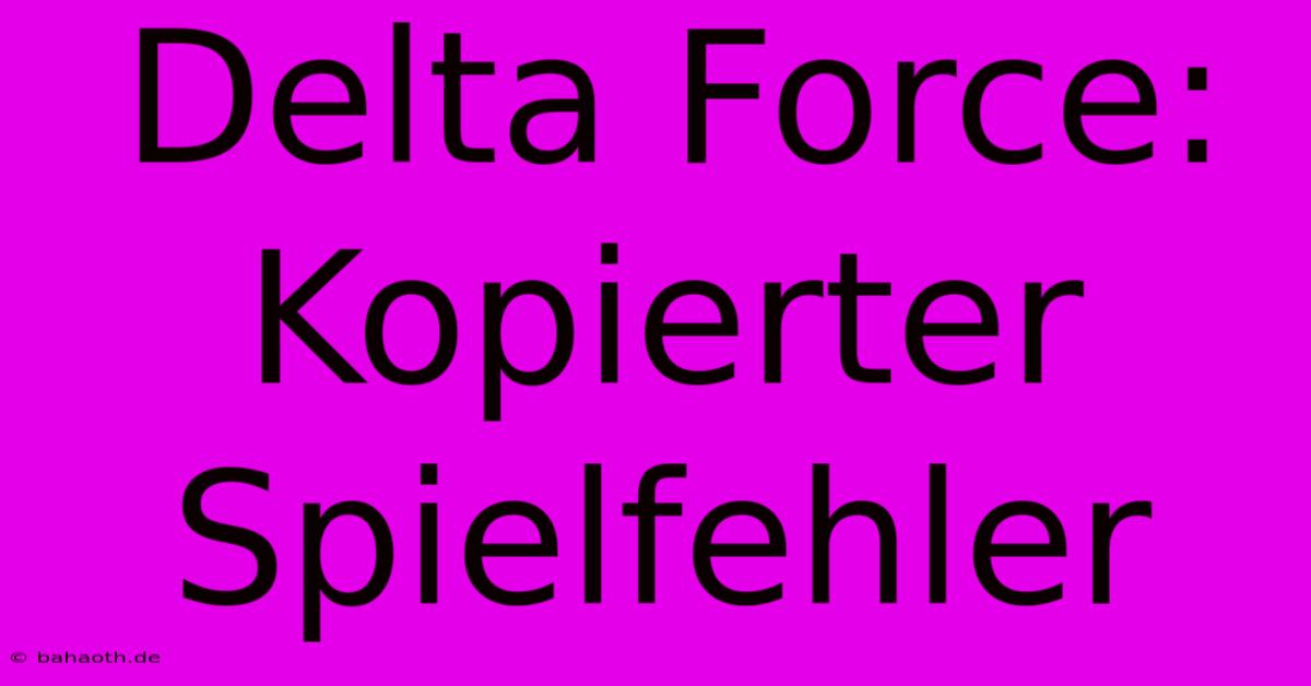 Delta Force: Kopierter Spielfehler