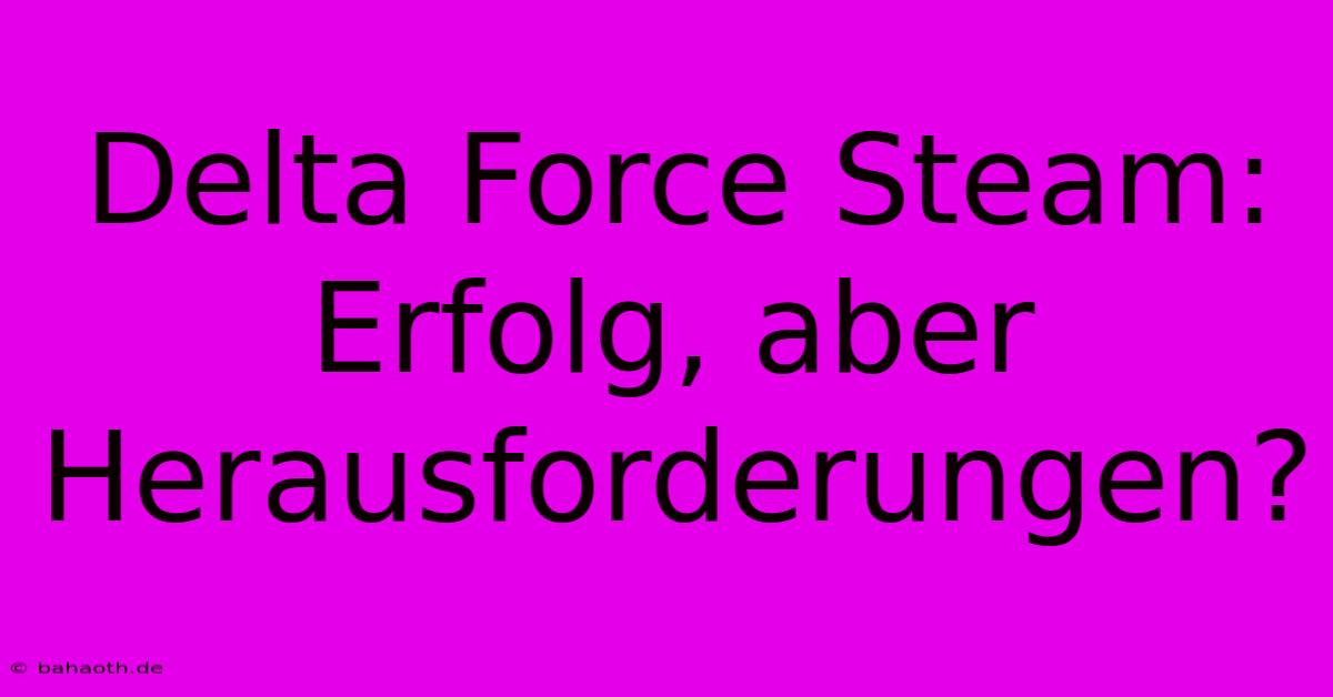 Delta Force Steam:  Erfolg, Aber Herausforderungen?