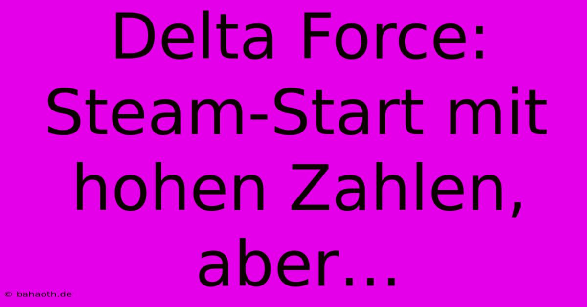 Delta Force: Steam-Start Mit Hohen Zahlen, Aber…