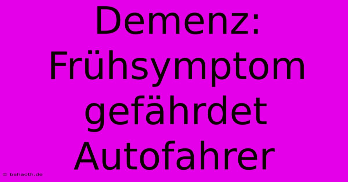 Demenz: Frühsymptom Gefährdet Autofahrer