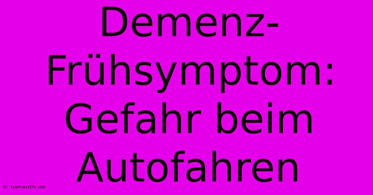 Demenz-Frühsymptom: Gefahr Beim Autofahren