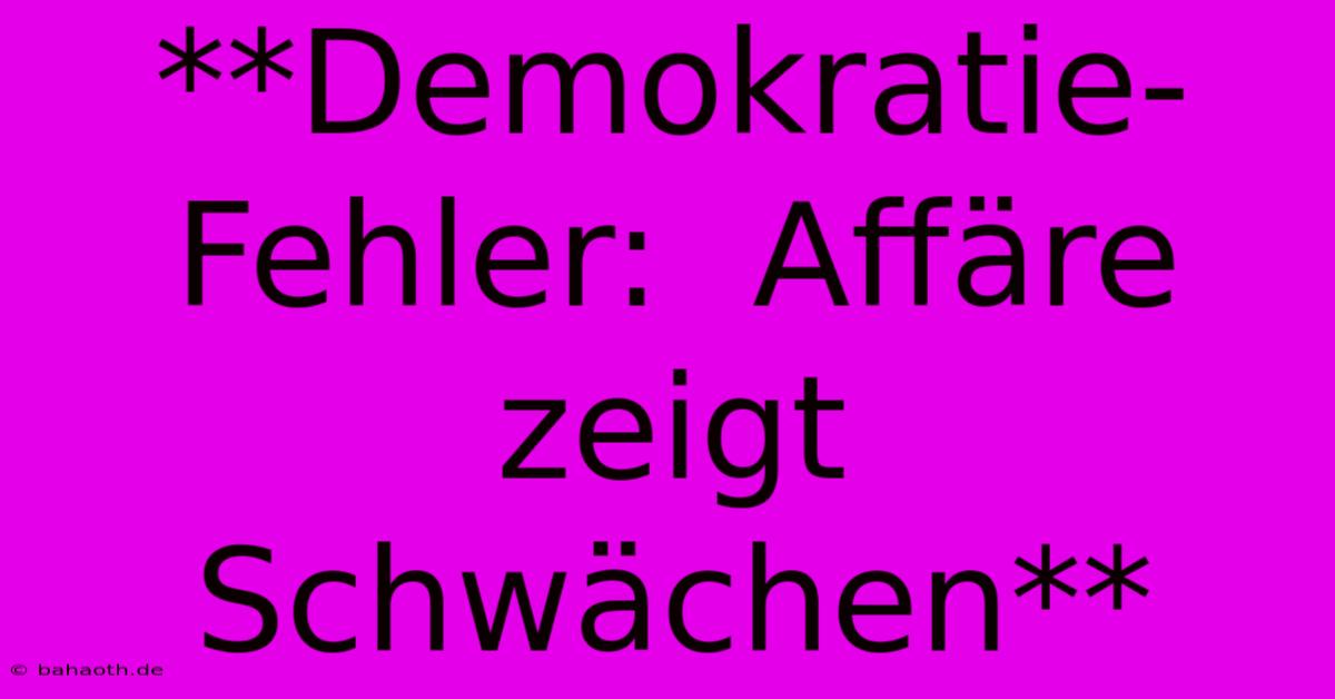 **Demokratie-Fehler:  Affäre Zeigt Schwächen**