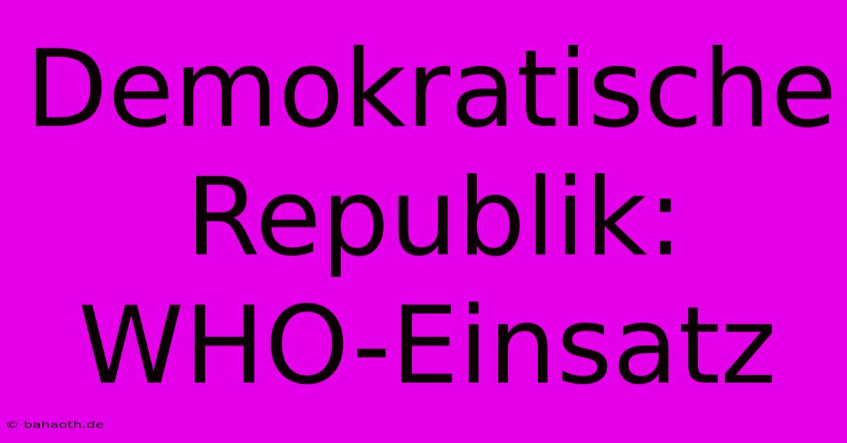 Demokratische Republik: WHO-Einsatz