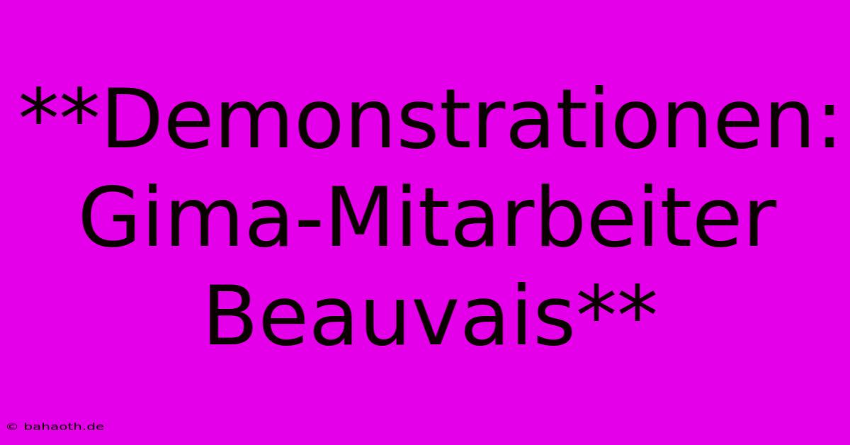 **Demonstrationen: Gima-Mitarbeiter Beauvais**