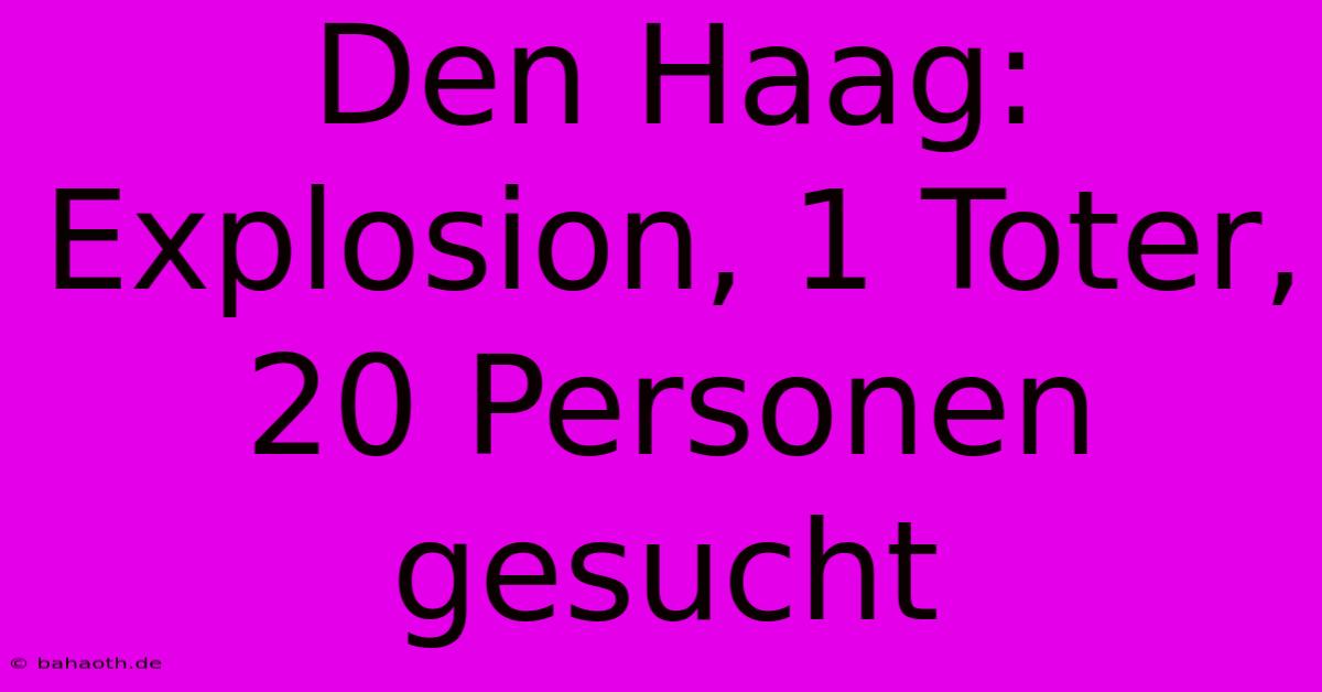 Den Haag:  Explosion, 1 Toter, 20 Personen Gesucht