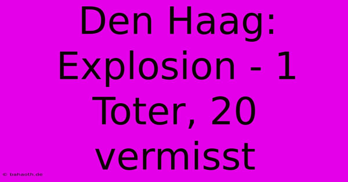 Den Haag: Explosion - 1 Toter, 20 Vermisst