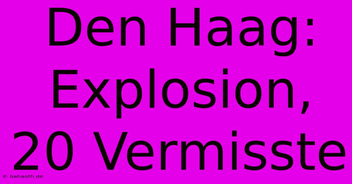 Den Haag: Explosion, 20 Vermisste