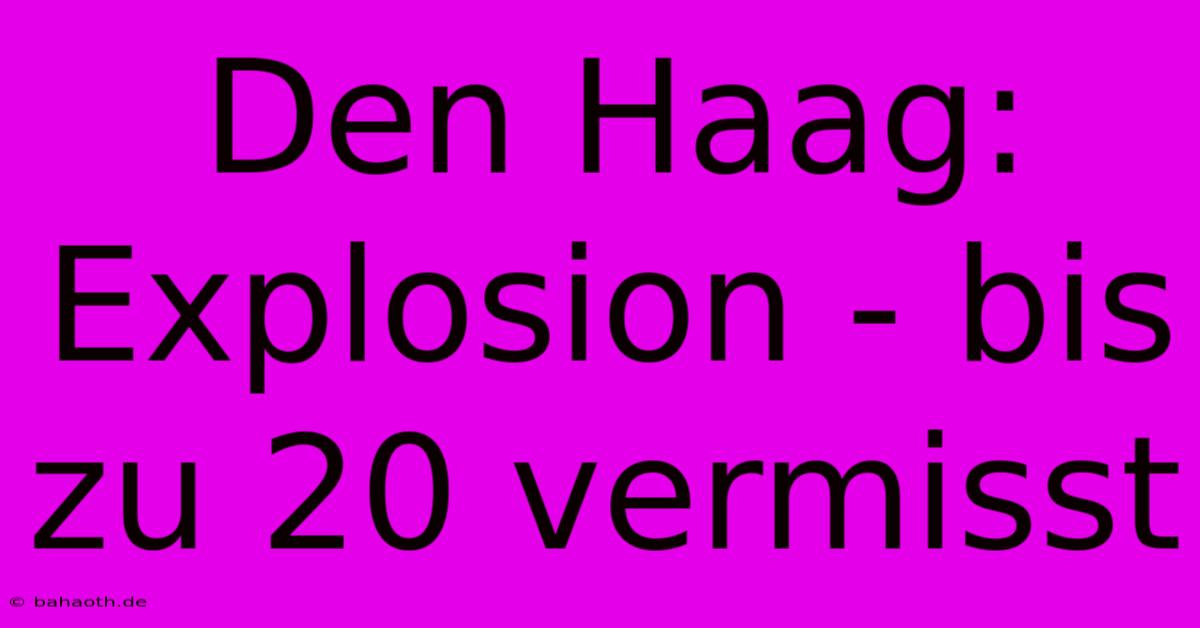 Den Haag:  Explosion - Bis Zu 20 Vermisst