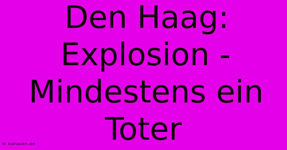 Den Haag: Explosion - Mindestens Ein Toter