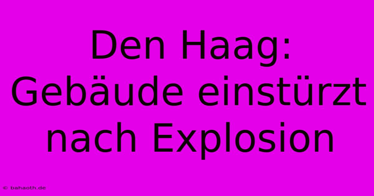 Den Haag:  Gebäude Einstürzt Nach Explosion