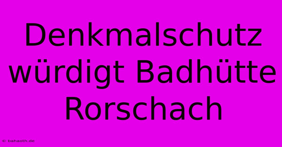 Denkmalschutz Würdigt Badhütte Rorschach