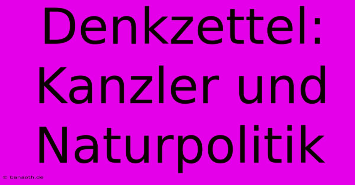 Denkzettel:  Kanzler Und Naturpolitik