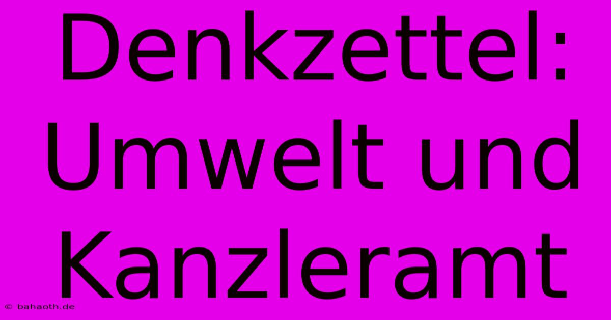 Denkzettel:  Umwelt Und Kanzleramt