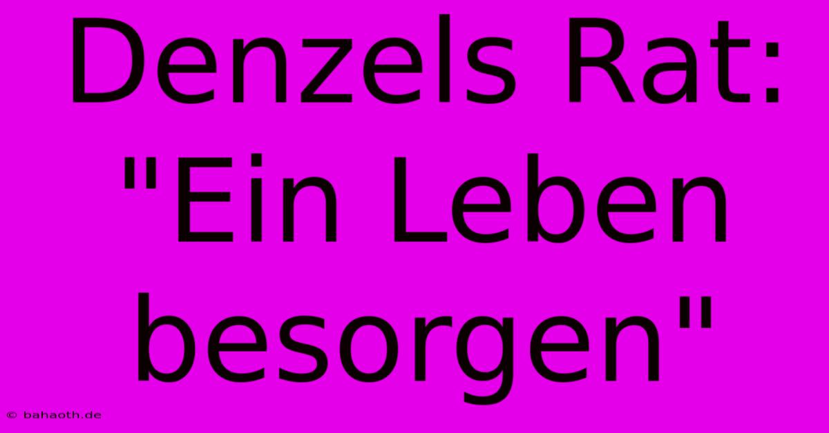 Denzels Rat: 