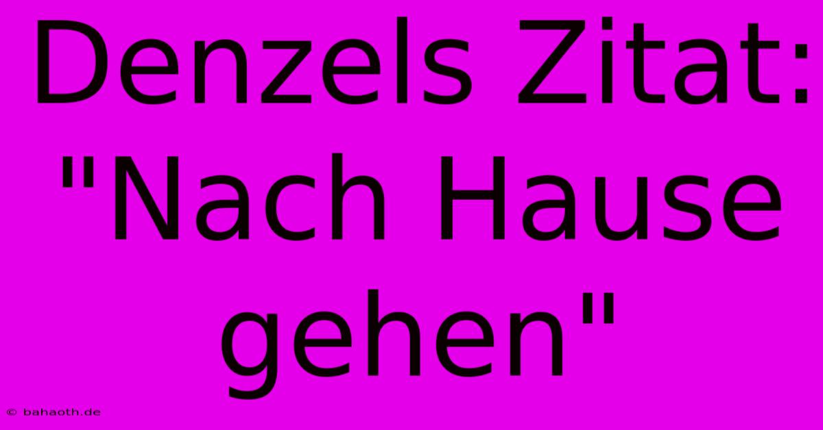 Denzels Zitat:  