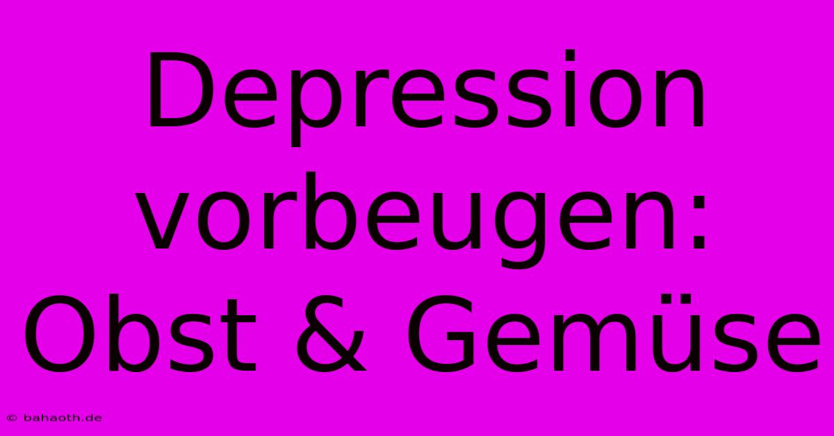 Depression Vorbeugen: Obst & Gemüse