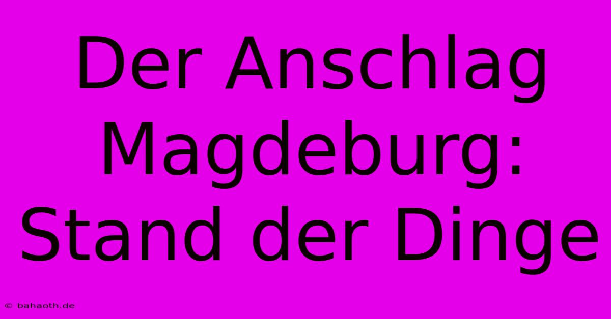 Der Anschlag Magdeburg:  Stand Der Dinge