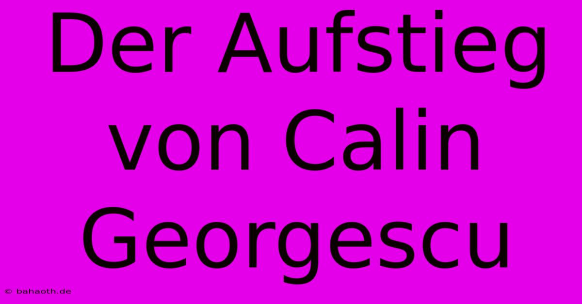 Der Aufstieg Von Calin Georgescu