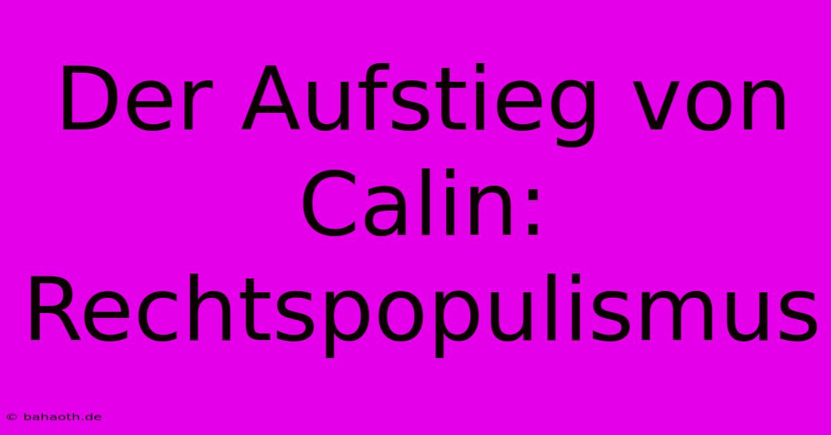 Der Aufstieg Von Calin: Rechtspopulismus