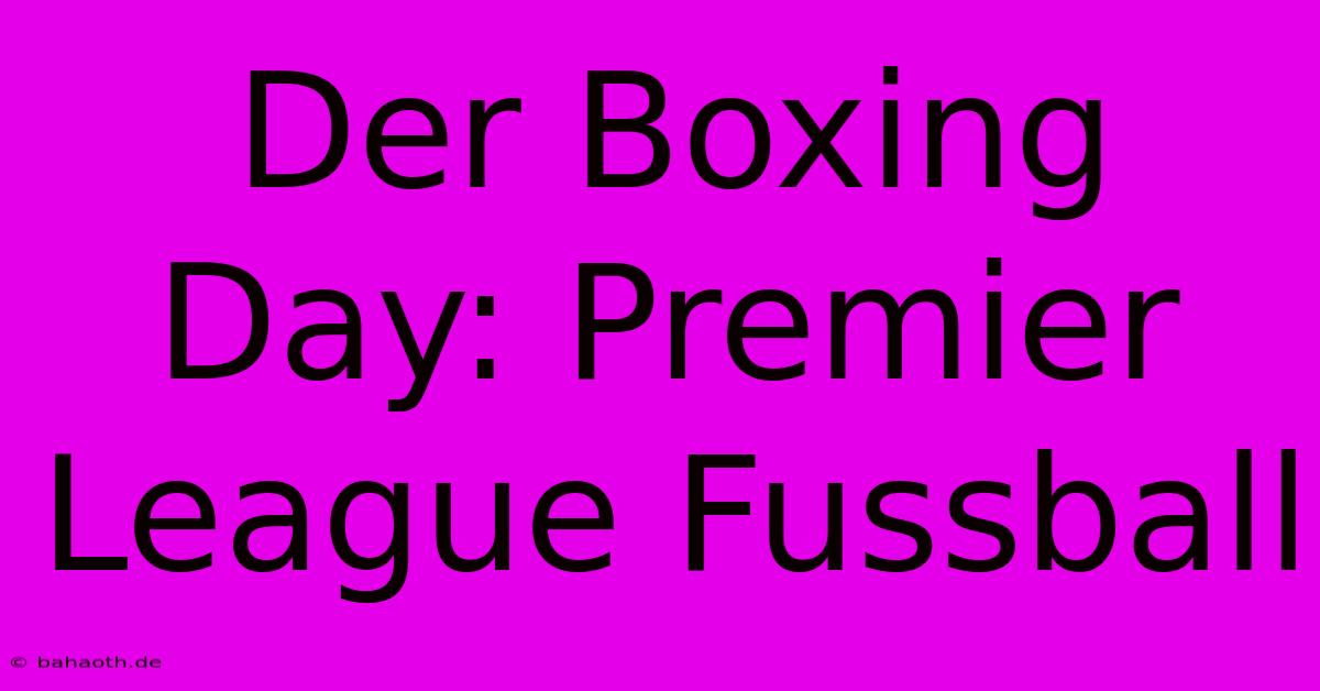 Der Boxing Day: Premier League Fussball