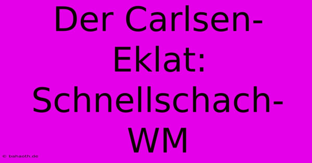 Der Carlsen-Eklat: Schnellschach-WM