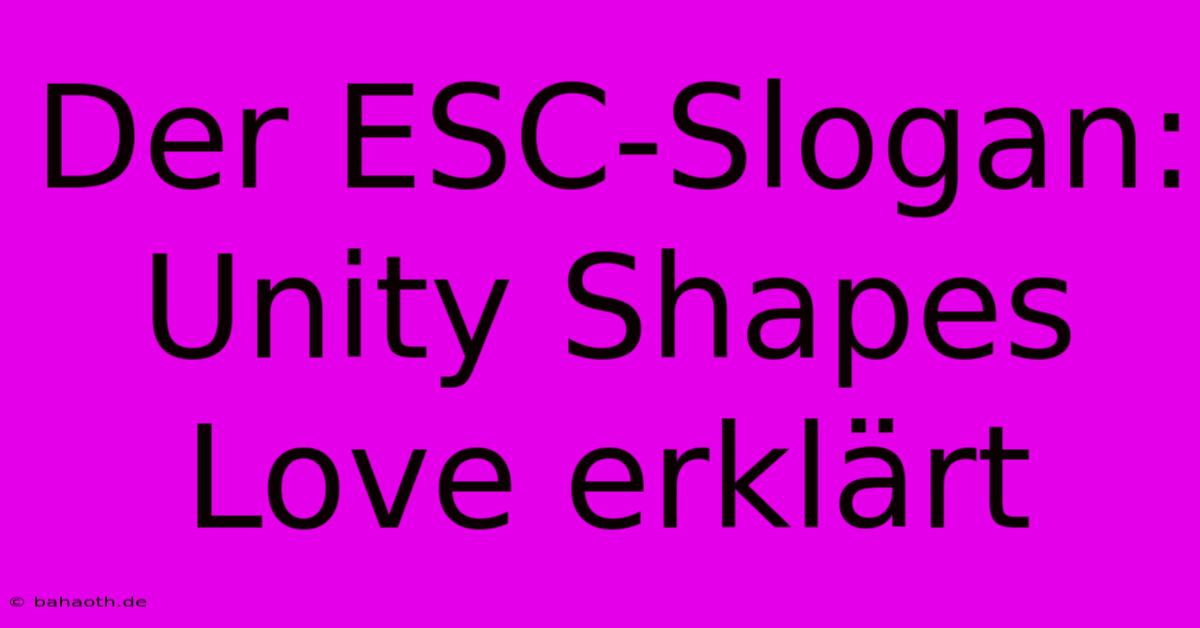 Der ESC-Slogan: Unity Shapes Love Erklärt